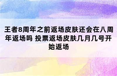 王者8周年之前返场皮肤还会在八周年返场吗 投票返场皮肤几月几号开始返场